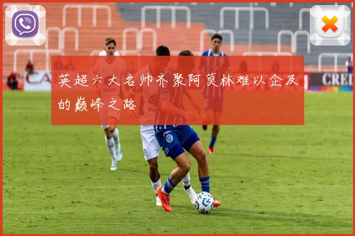 英超六大名帅齐聚阿莫林难以企及的巅峰之路