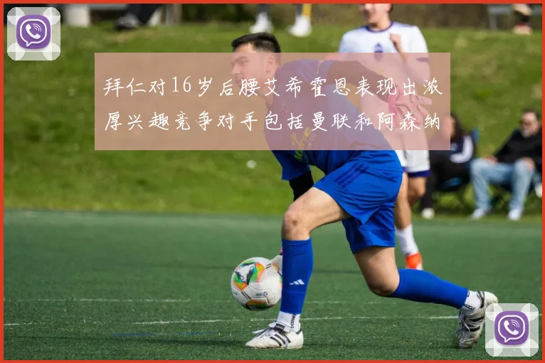 拜仁对16岁后腰艾希霍恩表现出浓厚兴趣竞争对手包括曼联和阿森纳