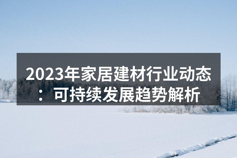 2023年家居建材行业动态:可持续发展趋势解析